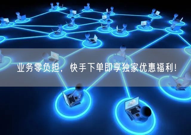 业务零负担，快手下单即享独家优惠福利！